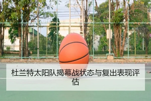 杜兰特太阳队揭幕战状态与复出表现评估 | loljiangcai